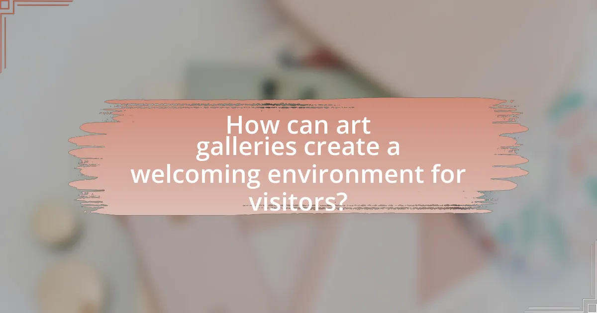 How can art galleries create a welcoming environment for visitors?