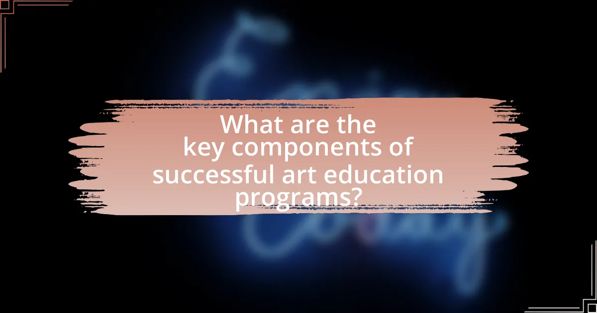 What are the key components of successful art education programs?